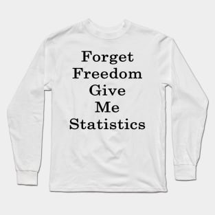 Forget Freedom Give Me Statistics Long Sleeve T-Shirt